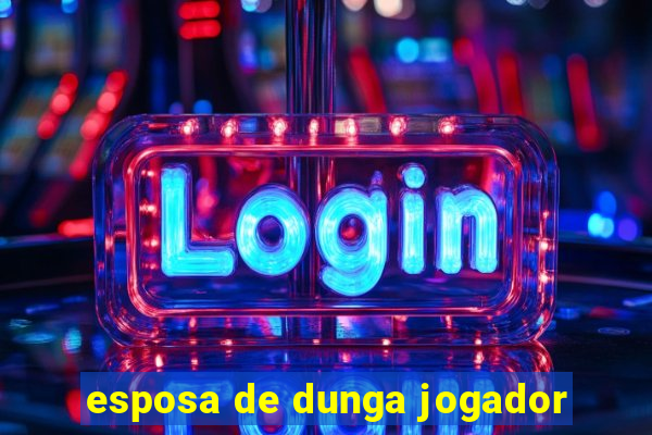 esposa de dunga jogador