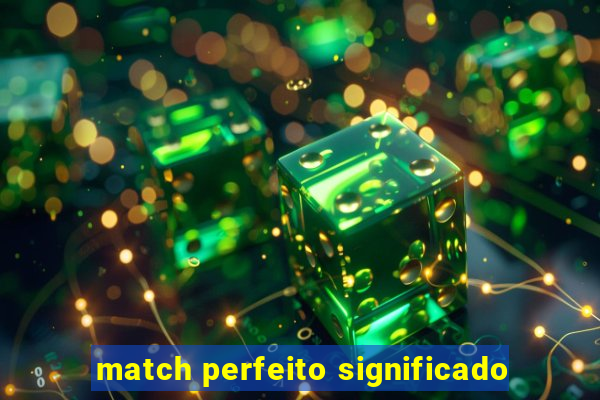 match perfeito significado