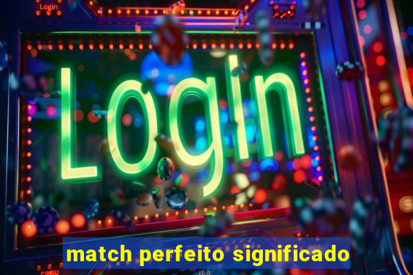 match perfeito significado