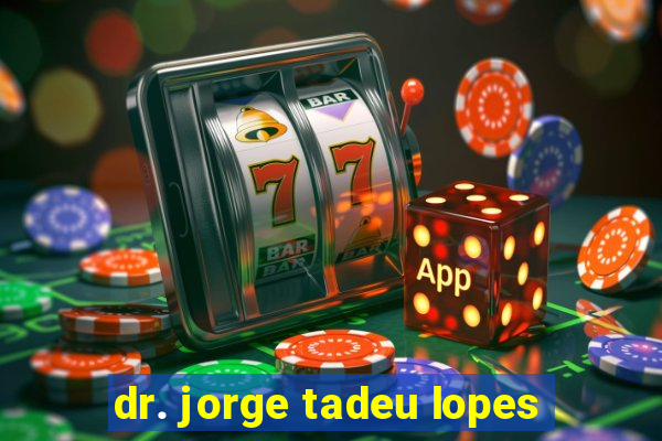 dr. jorge tadeu lopes