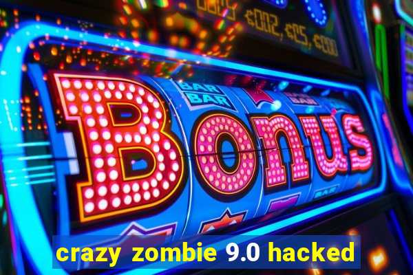 crazy zombie 9.0 hacked