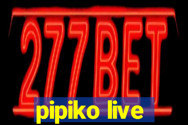 pipiko live