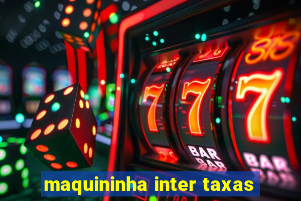 maquininha inter taxas