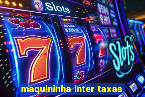 maquininha inter taxas