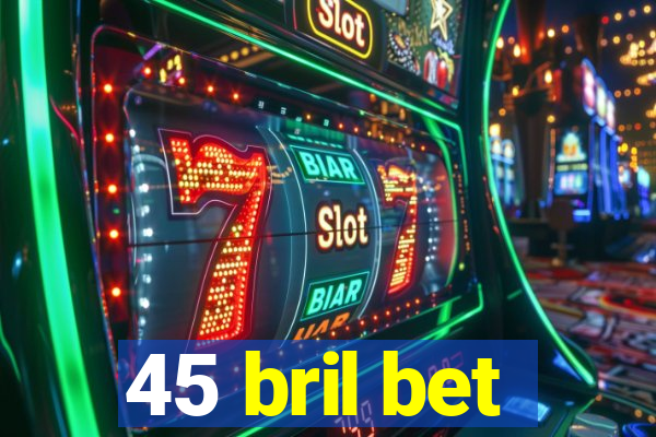 45 bril bet