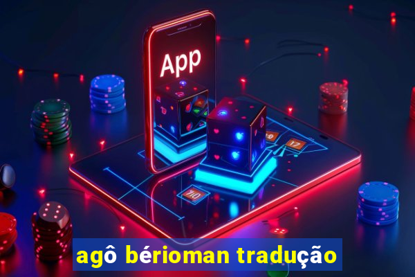 agô bérioman tradução