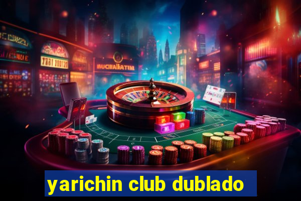 yarichin club dublado