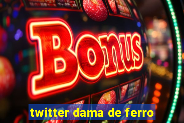 twitter dama de ferro