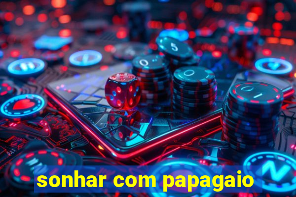 sonhar com papagaio