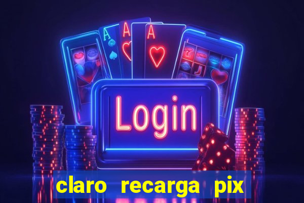 claro recarga pix $10 reais