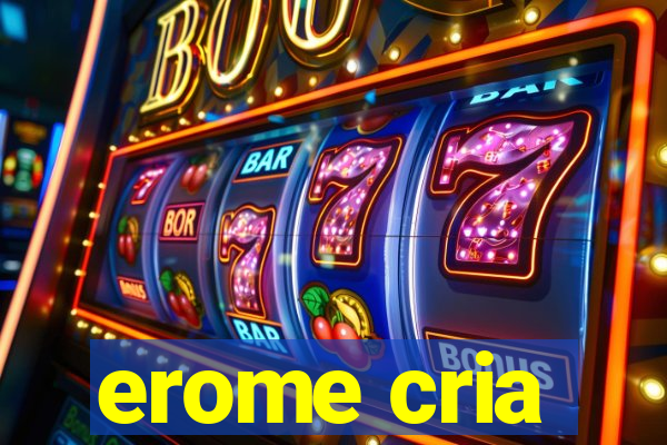 erome cria