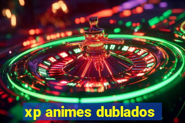 xp animes dublados