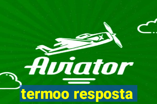 termoo resposta