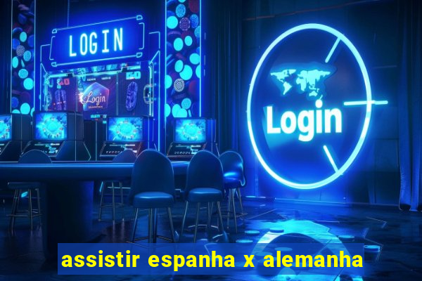 assistir espanha x alemanha