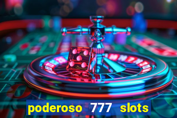 poderoso 777 slots paga mesmo