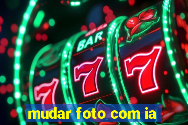 mudar foto com ia