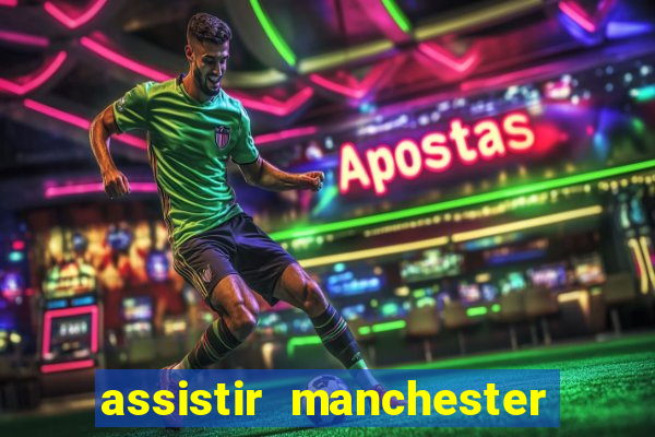 assistir manchester united ao vivo multicanais