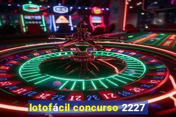 lotofácil concurso 2227