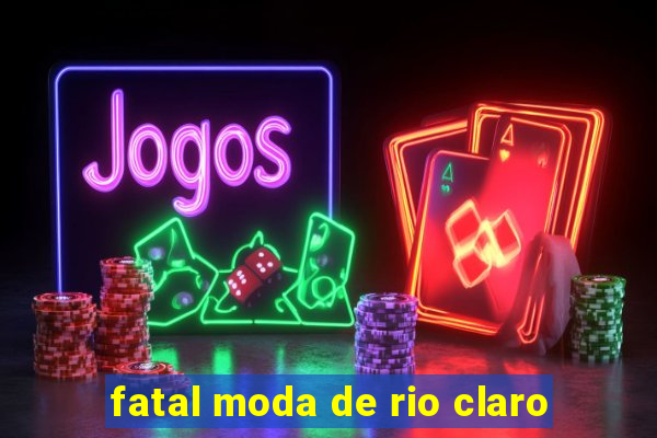 fatal moda de rio claro