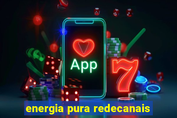 energia pura redecanais