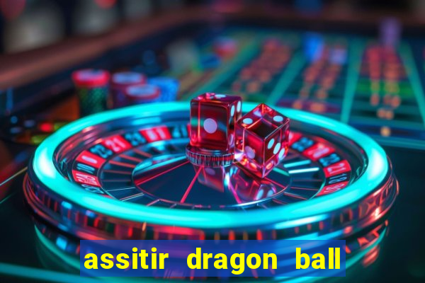 assitir dragon ball z dublado