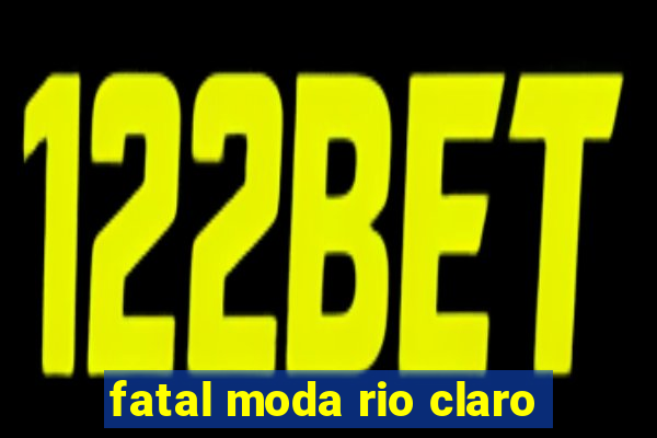 fatal moda rio claro