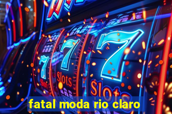 fatal moda rio claro