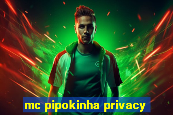 mc pipokinha privacy