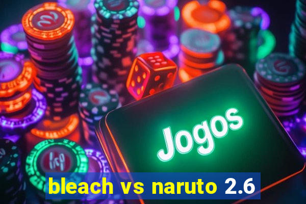 bleach vs naruto 2.6