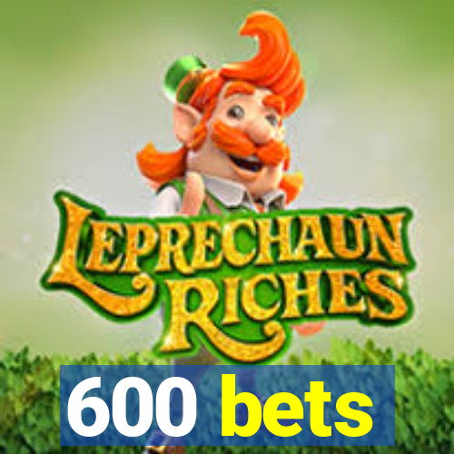 600 bets