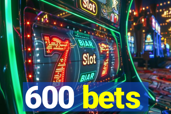 600 bets