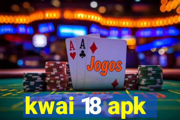 kwai 18 apk