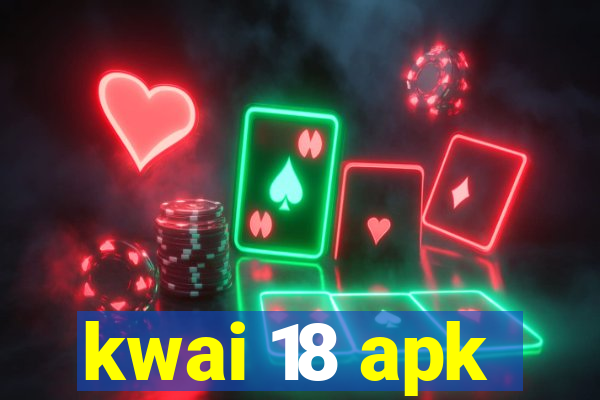 kwai 18 apk