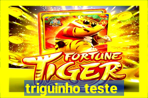 triguinho teste