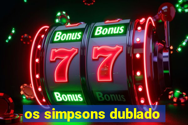 os simpsons dublado