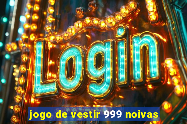 jogo de vestir 999 noivas