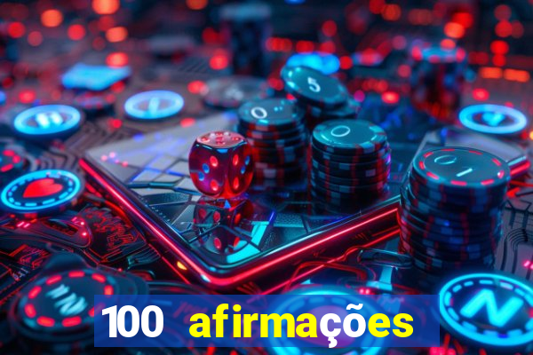 100 afirmações positivas lei da atração prosperidade e sucesso