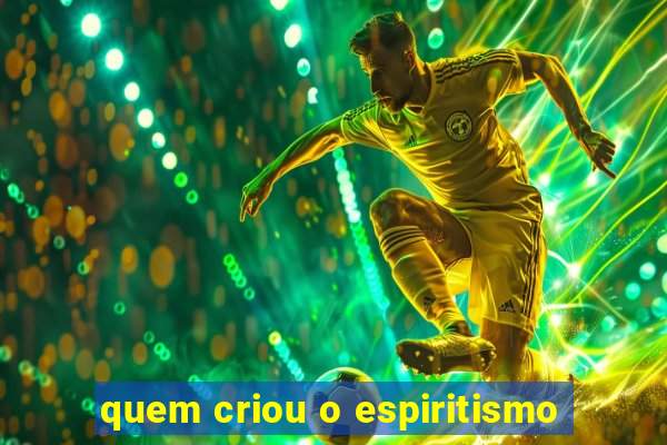 quem criou o espiritismo