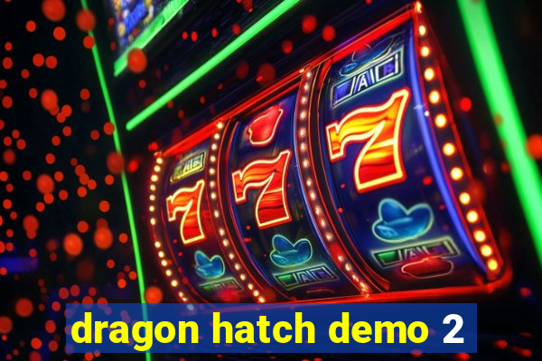 dragon hatch demo 2