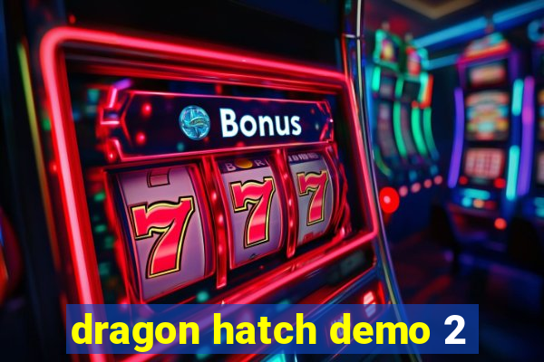 dragon hatch demo 2