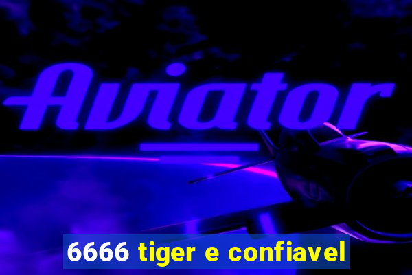 6666 tiger e confiavel