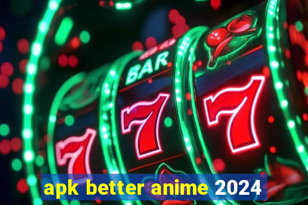 apk better anime 2024