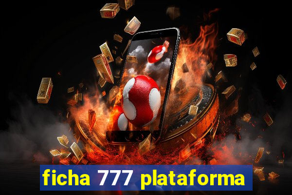 ficha 777 plataforma