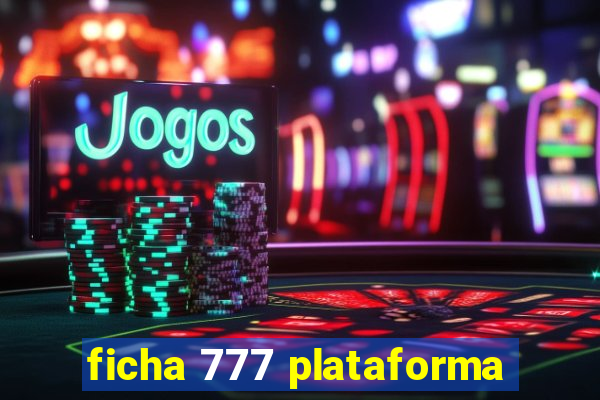 ficha 777 plataforma