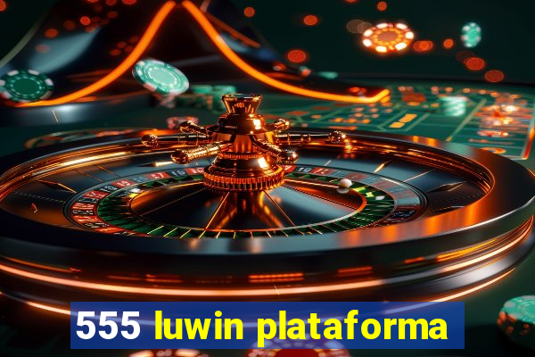 555 luwin plataforma