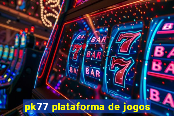 pk77 plataforma de jogos