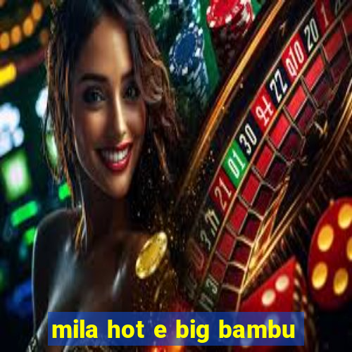 mila hot e big bambu