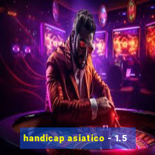 handicap asiatico - 1.5