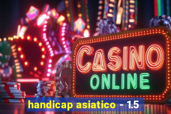 handicap asiatico - 1.5