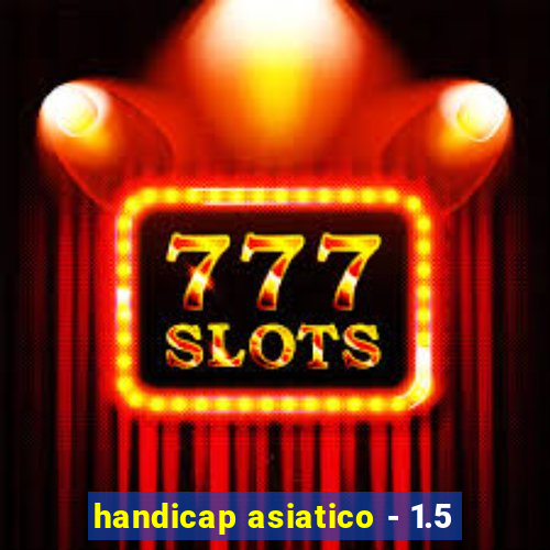 handicap asiatico - 1.5